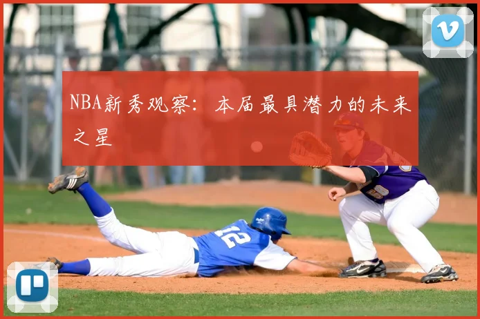NBA新秀观察:本届最具潜力的未来之星