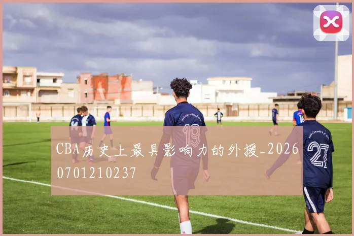 CBA历史上最具影响力的外援_20260701210237