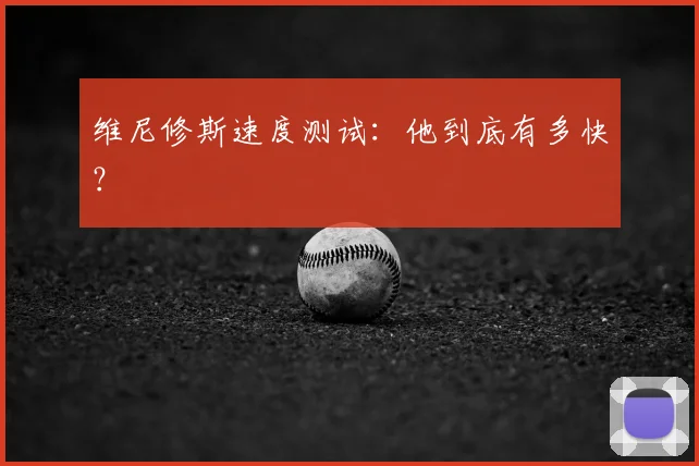 维尼修斯速度测试：他到底有多快？